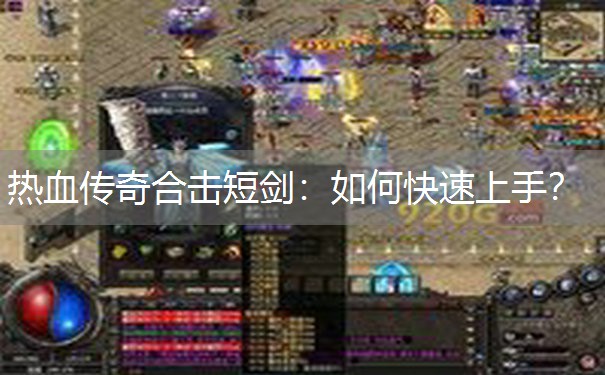 热血传奇合击短剑:如何快速上手? 热血传奇合击短剑:如何快速上手?