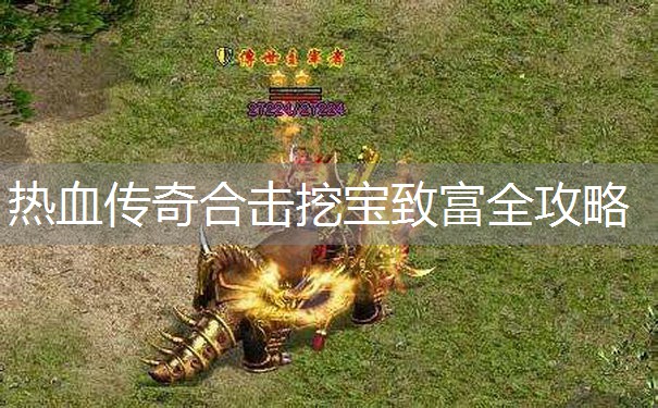 热血传奇合击挖宝致富全攻略