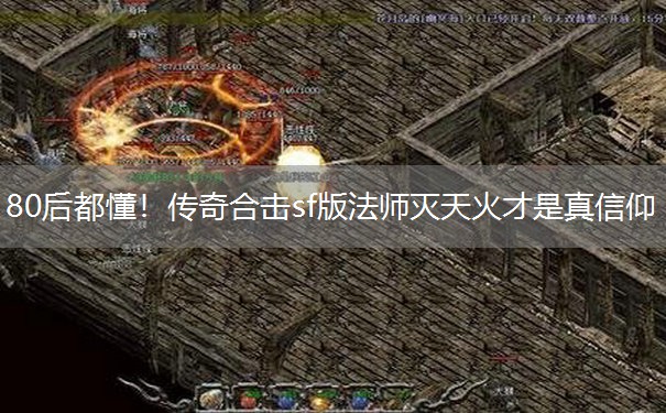 80后都懂!传奇合击sf版法师灭天火才是真信仰 80后都懂!传奇合击sf版法师灭天火才是真信仰